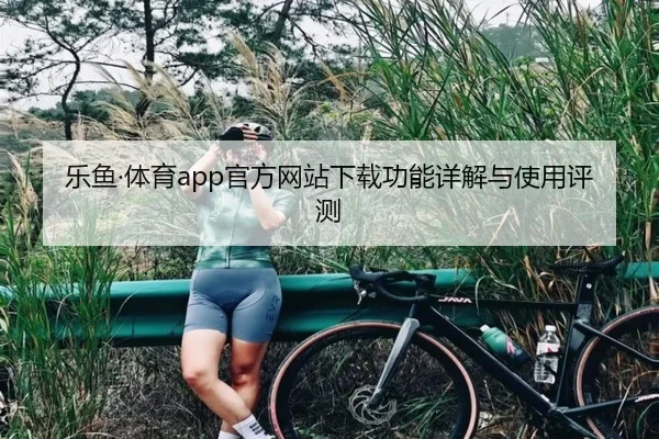 乐鱼·体育app官方网站下载功能详解与使用评测