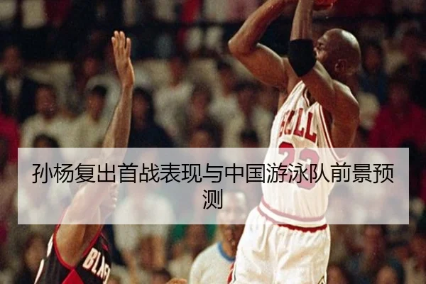 孙杨复出首战表现与中国游泳队前景预测